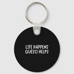 Life Happens Queso Helps Shirt Funny Queso Lover H Keychain