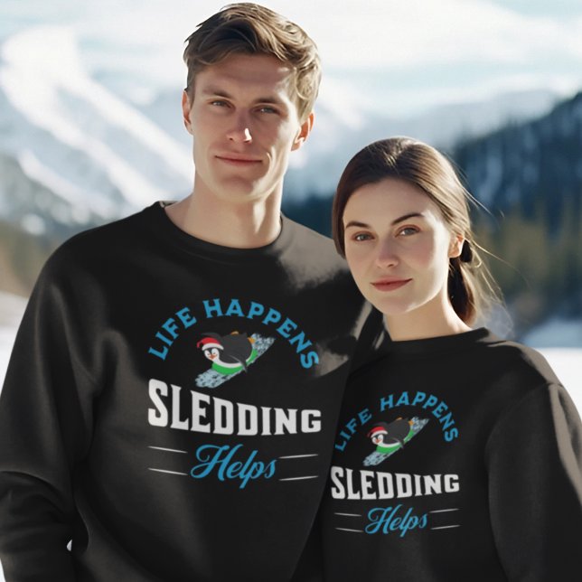 Life Happens Sledding Helps-Sled Riding Sweatshirt (Life Happens Sledding Helps Unisex sized Sweatshirts )