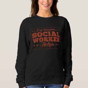 Life Happens Social Worker Helps Social Worker 1 Sweatshirt