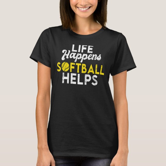 Life Happens Softball helps Softball T-Shirt (Front)