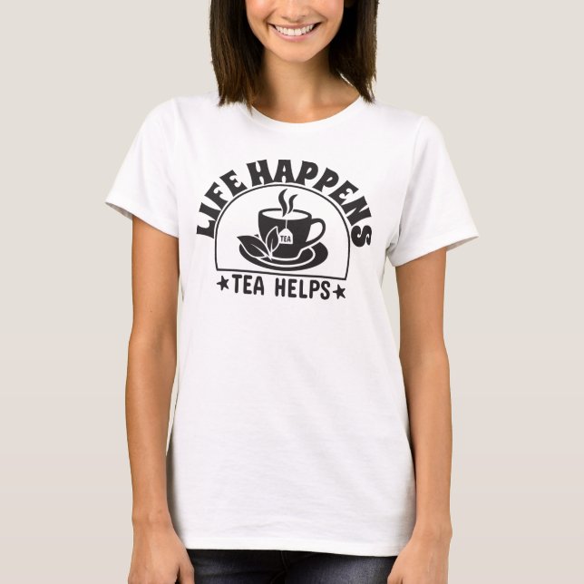 Life Happens, Tea Helps T-Shirt (Front)