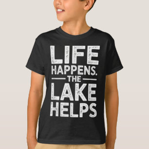 Life Happens The Lake Helps Men Women Lake Life Fu T-Shirt