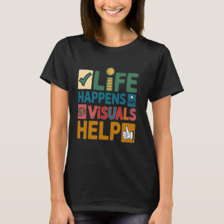 Life Happens Visuals Help, Teacher Aide Assistant  T-Shirt