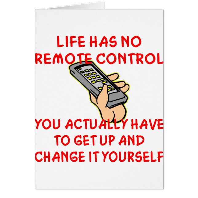 Life Has No Remote Control Change It Yourself (Front)