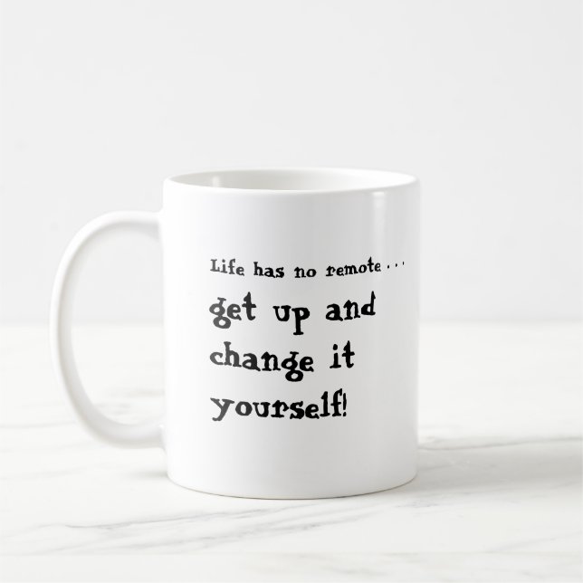 Life Has No Remote...Get Up and Change it Yourself Coffee Mug (Left)