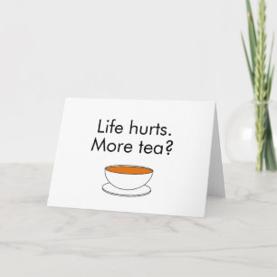 Life hurts. More tea? funny inspiration tea slogan Card