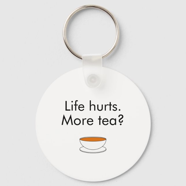 Life hurts. More tea? funny inspiration tea slogan Keychain (Front)