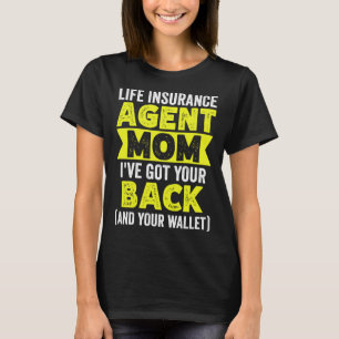 Life Insurance Agent Mom Ive Got Your Back And You T-Shirt