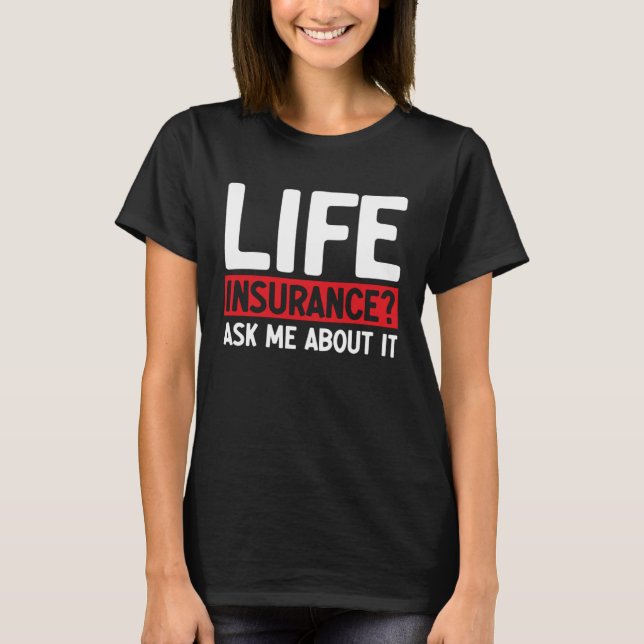 Life Insurance Ask Me About It Job Profession Occu T-Shirt (Front)