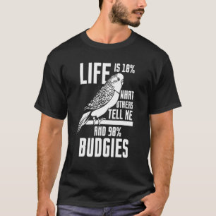 Life Is 10 What Others Tell Me And 90 Budgies T-Shirt