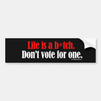 Life is a b don't vote for one - Anti-Hillary - wh Bumper Sticker