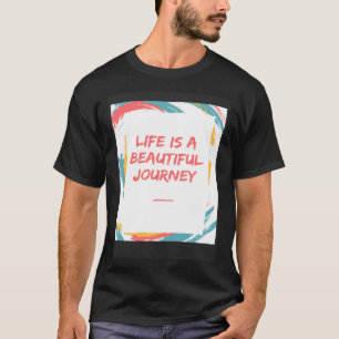 Life is a beautiful journey T-Shirt