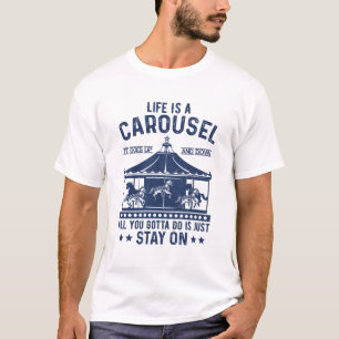 Life Is a Carousel, All You Gotta Do Is Just Stay T-Shirt