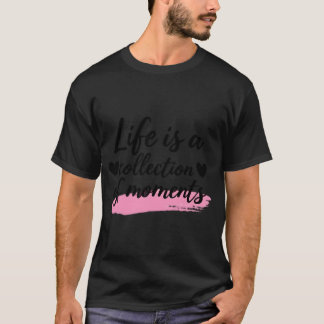 Life is a collection of moments T-Shirt