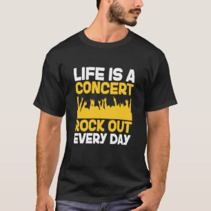 Life is a concert rock out every day Music Apparel T-Shirt
