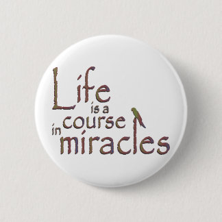 Life is a course in miracles 2 inch round button