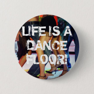 LIFE IS A DANCE FLOOR! 2 INCH ROUND BUTTON
