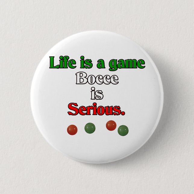 Life is a Game. Bocce is Serious. 2 Inch Round Button (Front)