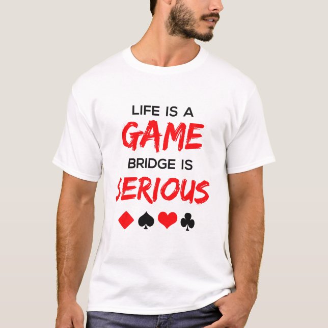 Life Is a Game Bridge Is Serious Card Game T-Shirt (Front)