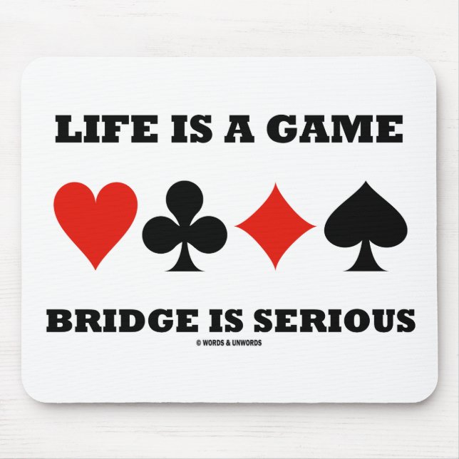 Life Is A Game Bridge Is Serious (Four Card Suits) Mouse Pad (Front)