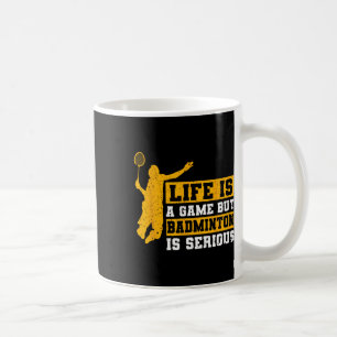 Life Is A Game But Dminton Is Serious 1 Coffee Mug