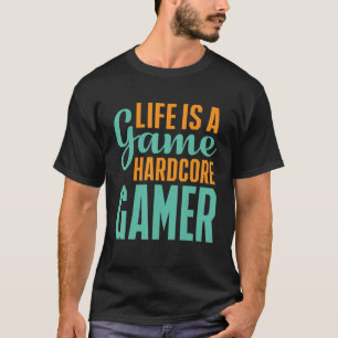 Life Is A Game Hardcore Gamer  Gaming T-Shirt