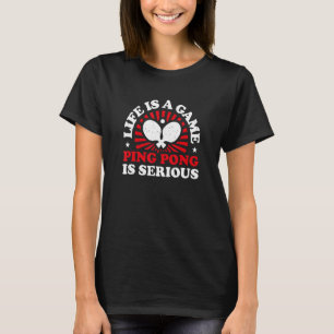 Life Is A Game Ping Pong Is Serious  Ping Pong Pla T-Shirt