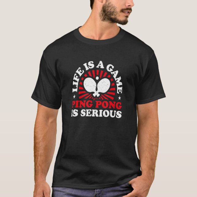 Life Is A Game Ping Pong Is Serious  Ping Pong Pla T-Shirt (Front)