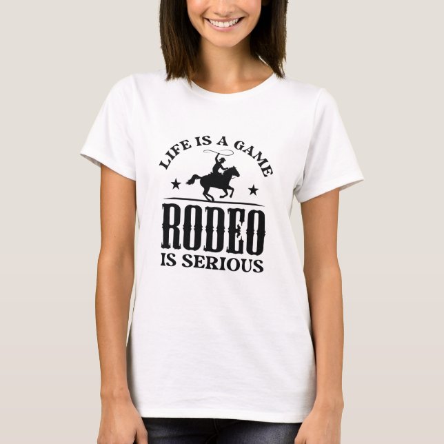 Life Is A Game Rodeo Is Serious T-Shirt (Front)