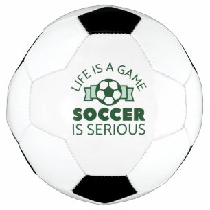 Life Is A Game Soccer Is Serious Ball