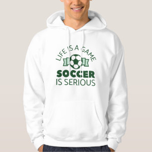 Life Is A Game Soccer Is Serious Hoodie
