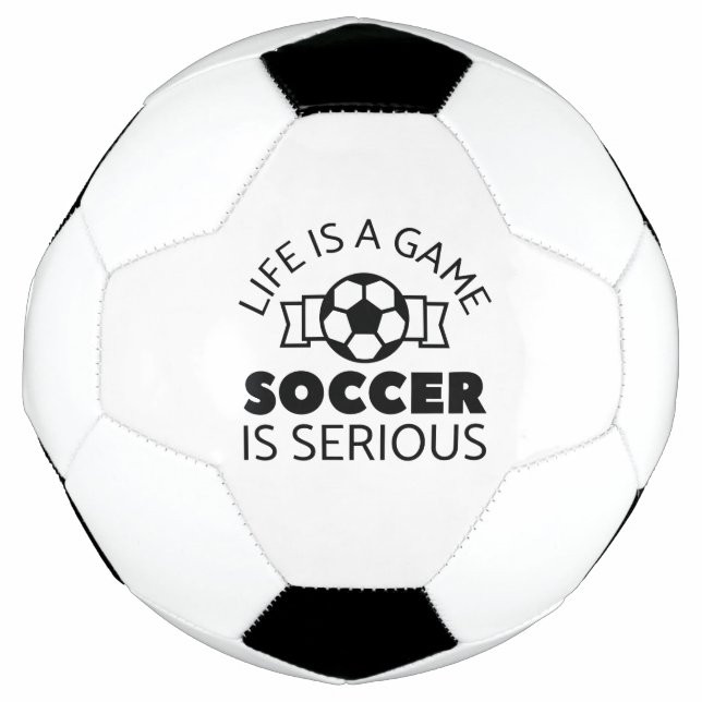Life Is A Game Soccer Is Serious Soccer Ball (Front)