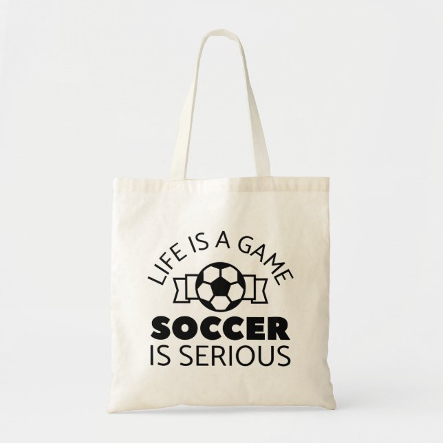 Life Is A Game Soccer Is Serious Tote Bag (Front)