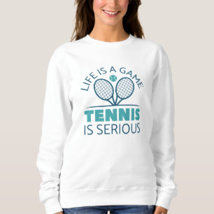 Life Is A Game Tennis Is Serious Sweatshirt