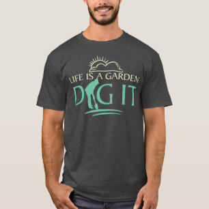 Life is a garden dig Gardening  Florist and T-Shirt