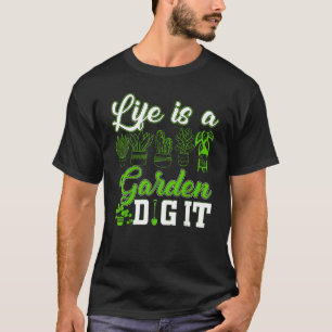 Life Is a Garden Dig It Funny Gardening Novelty Fo T-Shirt