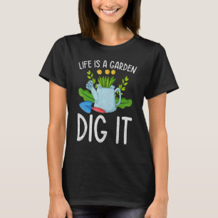Life Is A Garden Dig It Garden Gardening T-Shirt