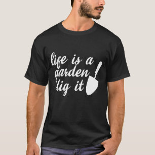 Life Is A Garden Dig It Gardeners Tools Gift T-Shirt