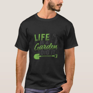 Life Is A Garden Dig It Gardening Quote T-Shirt