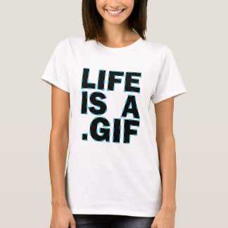Life Is A .Gif T-Shirt