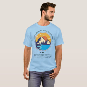Life Is A Journey, Not A Destination T-Shirt