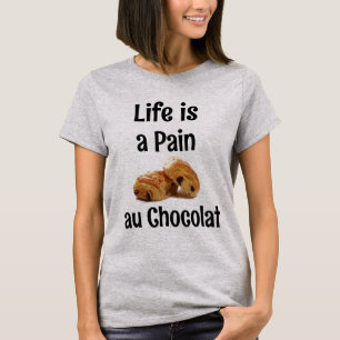 Life is a Pain Au Chocolat T-Shirt