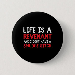 Life Is A Revenant And I Don't Have A Smudge Stick 2 Inch Round Button