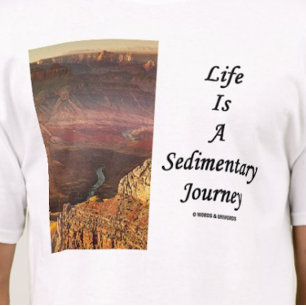 Life Is A Sedimentary Journey (Grand Canyon) T-Shirt