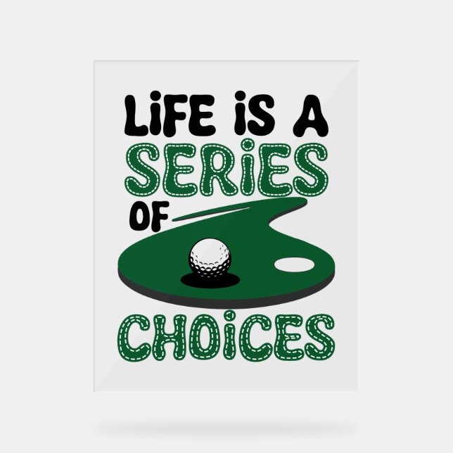 Life is a Series of Choices, Golf Acrylic Sign (Front)
