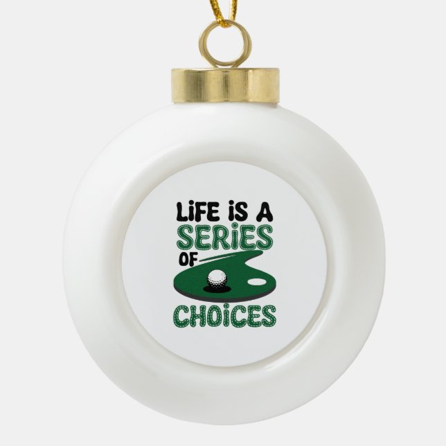 Life is a Series of Choices, Golf Ceramic Ball Christmas Ornament (Front)
