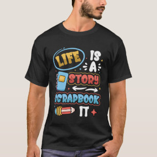 Life Is A Story Scrapbook It Scrapbooking T-Shirt