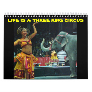 LIFE IS A THREE RING CIRCUS  CALENDAR