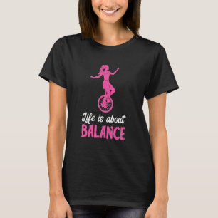 Life Is About Balance Unicyclist Unicycle Bike Uni T-Shirt