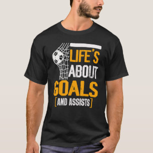 Life Is About Goals And Assists Futbol Soccer 11 T-Shirt